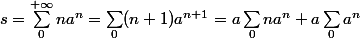 s = \sum_0^{+\infty} n a^n = \sum_0 (n + 1)a^{n + 1} = a\sum_0 na^n + a\sum_0 a^n